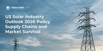 US Solar Industry Outlook 2026 Policy Supply Chains and Market Survival.