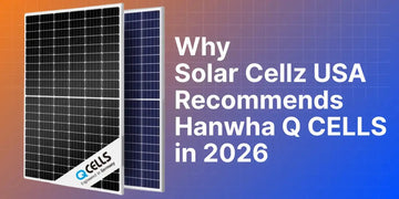 Why Solar Cellz USA Recommends Hanwha Q CELLS Solar Panels in 2026.