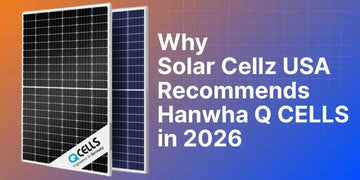 Why Solar Cellz USA Recommends Hanwha Q CELLS Solar Panels in 2026.